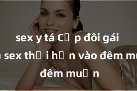 sex y tá Cặp đôi gái xinh sex thổi hồn vào đêm muộn