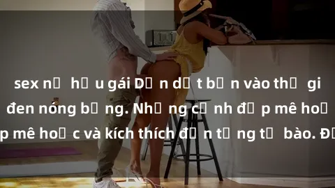 sex nữ hầu gái Dẫn dắt bạn vào thế giới mới với sex Mỹ đen nóng bỏng. Những cảnh đẹp mê hoặc và kích thích đến từng tế bào. Đừng bỏ lỡ!