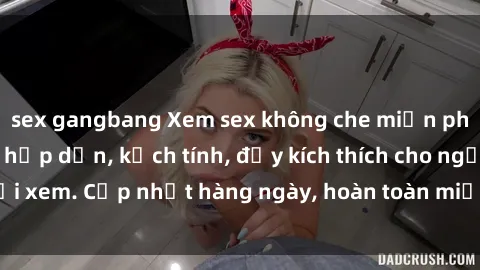 sex gangbang Xem sex không che miễn phí - Những clip sex hấp dẫn, kịch tính, đầy kích thích cho người xem. Cập nhật hàng ngày, hoàn toàn miễn phí, độ phân giải cao.