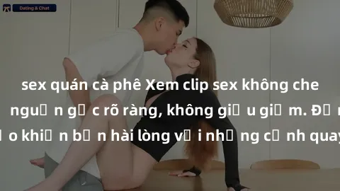 sex quán cà phê Xem clip sex không che mới - Nguồn gốc từ nguồn gốc rõ ràng, không giấu giếm. Đảm bảo khiến bạn hài lòng với những cảnh quay táo bạo và đầy kích thích.