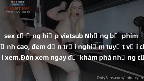sex cưỡng hiếp vietsub Những bộ phim sex không che HD đỉnh cao, đem đến trải nghiệm tuyệt vời cho người xem.Đón xem ngay để khám phá những cảnh quay đẹp mắt và kích thích.