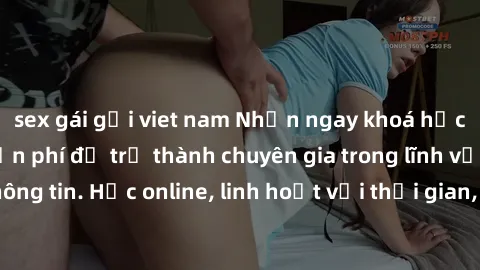 sex gái gọi viet nam Nhận ngay khoá học lập trình Java miễn phí để trở thành chuyên gia trong lĩnh vực công nghệ thông tin. Học online, linh hoạt với thời gian, không giới hạn địa điểm. Đăng ký ngay!