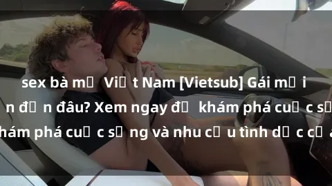 sex bà mẹ Việt Nam [Vietsub] Gái mại dâm châu Á hấp dẫn đến đâu? Xem ngay để khám phá cuộc sống và nhu cầu tình dục của họ!