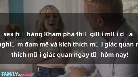 sex họ hàng Khám phá thế giới mới của sex online: trải nghiệm đam mê và kích thích mọi giác quan ngay từ hôm nay!