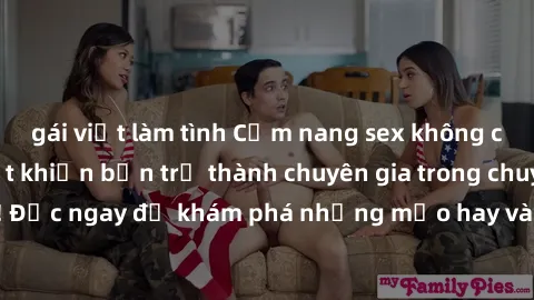 gái việt làm tình Cẩm nang sex không che: Những bí quyết khiến bạn trở thành chuyên gia trong chuyện ấy! Đọc ngay để khám phá những mẹo hay và bí quyết tình dục không che.