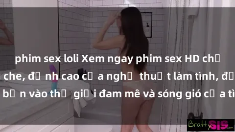 phim sex loli Xem ngay phim sex HD chất lượng cao không che, đỉnh cao của nghệ thuật làm tình, đưa bạn vào thế giới đam mê và sóng gió của tình yêu không giới hạn.
