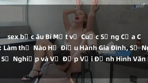 sex bắc âu Bí Mật về Cuộc Sống Của Các MILF Việt Nam: Làm thế Nào Họ Điều Hành Gia Đình, Sự Nghiệp và Vẻ Đẹp Với Định Hình Văn Hóa Đương Đại