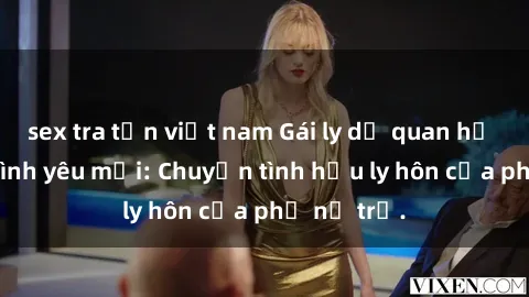 sex tra tấn việt nam Gái ly dị quan hệ tìm kiếm tình yêu mới: Chuyện tình hậu ly hôn của phụ nữ trẻ.