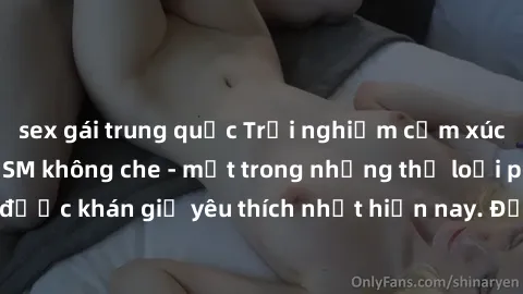 sex gái trung quốc Trải nghiệm cảm xúc thăng hoa với jav SM không che - một trong những thể loại phim người lớn được khán giả yêu thích nhất hiện nay. Đảm bảo đem lại sự hấp dẫn, kích thích tối đa cho