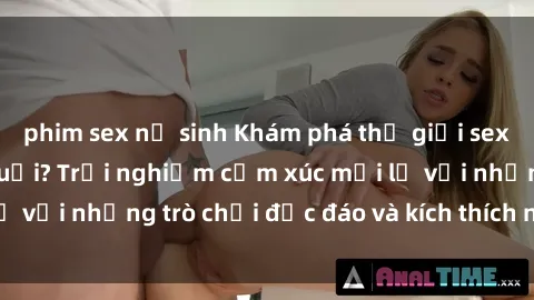 phim sex nữ sinh Khám phá thế giới sex trực tuyến: Hơn tuổi? Trải nghiệm cảm xúc mới lạ với những trò chơi độc đáo và kích thích người lớn