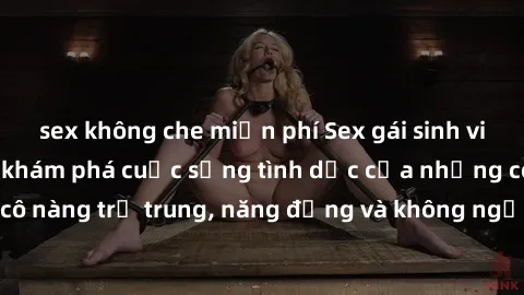 sex không che miễn phí Sex gái sinh viên hot nhất: Cùng khám phá cuộc sống tình dục của những cô nàng trẻ trung, năng động và không ngần ngại thử nghiệm!