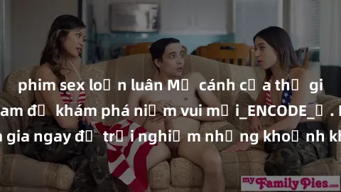 phim sex loạn luân Mở cánh cửa thế giới sex MILF Việt Nam để khám phá niềm vui mới_ENCODE_. Hãy tham gia ngay để trải nghiệm những khoảnh khắc đầy kích thích và đam mê.