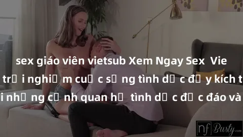 sex giáo viên vietsub Xem Ngay Sex  Vietsub Full HD - Cùng trải nghiệm cuộc sống tình dục đầy kích thích với những cảnh quan hệ tình dục độc đáo và mãnh liệt trong bộ phim này!